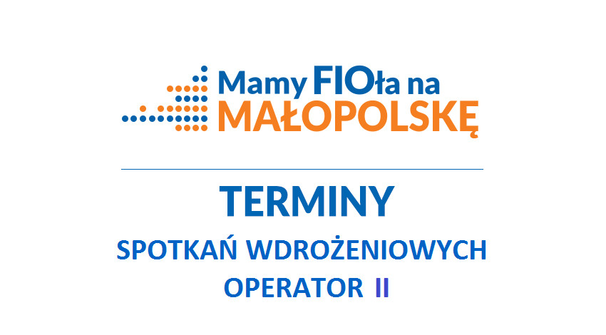 Terminy spotkań wdrożeniowych FIO-Małopolska Lokalnie u operatora II
